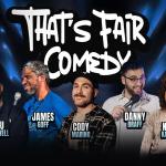 That's Fair Comedy Ft: Danny Braff, Naomi Karavani, Beau McDowell, James Goff