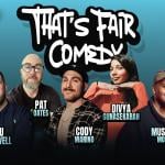 That's Fair Comedy ft. Cody Marino, Beau McDowell, Mustafe Mussa, Pat Oates, and Divya Gunasekaran